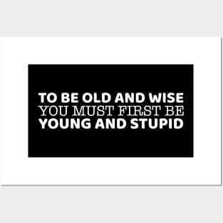 To Be Old And Wise You Must First Be Young And Stupid Posters and Art